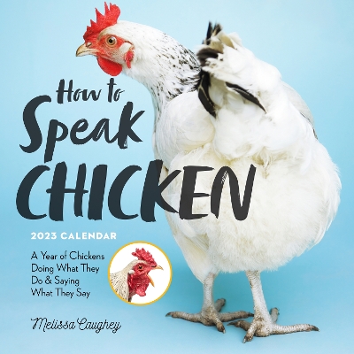 How to Speak Chicken Wall Calendar 2023: A Year of Chickens Doing What They Do & Saying What They Say by Melissa Caughey