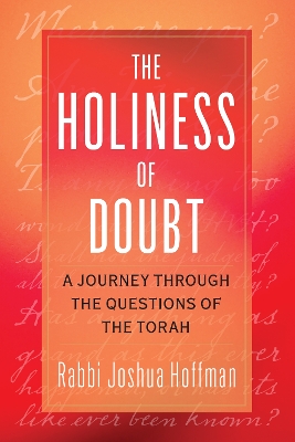 The Holiness of Doubt: A Journey Through the Questions of the Torah by Rabbi Joshua Hoffman