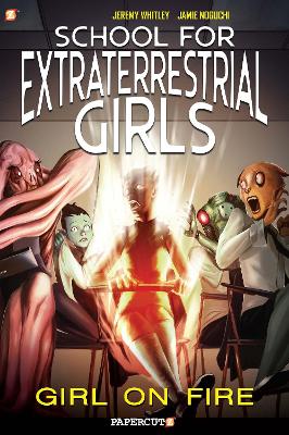 School For Extraterrestrial Girls Vol. 1: Girl on Fire by Jeremy Whitley