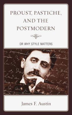 Proust, Pastiche, and the Postmodern or Why Style Matters book