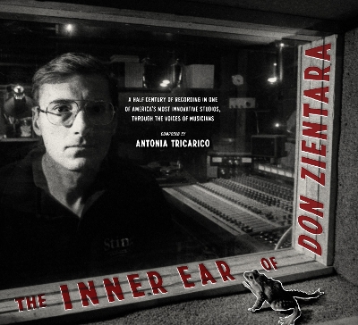 The Inner Ear of Don Zientara: A Half Century of Recording in One of America's Most Innovative Studios, Through the Voices of Musicians book