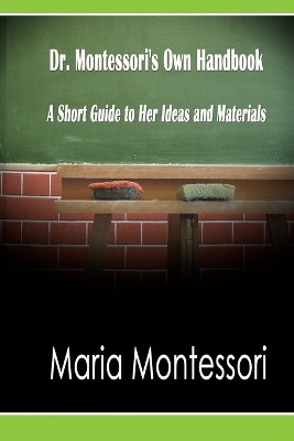 Dr. Montessori's Own Handbook: A Short Guide to Her Ideas and Materials by Maria Montessori