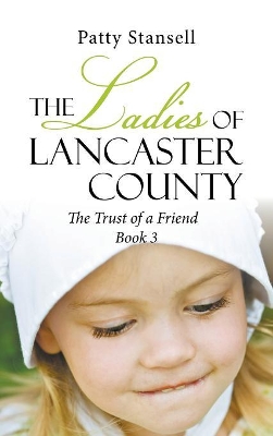 The Ladies of Lancaster County: The Trust of a Friend: Book 3 book