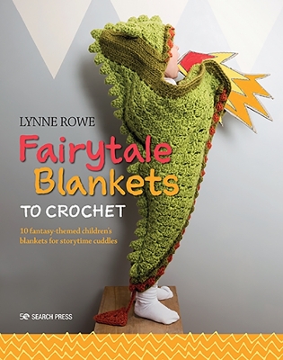 Fairytale Blankets to Crochet: 10 Fantasy-Themed Children's Blankets for Storytime Cuddles book