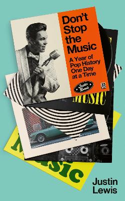 Don't Stop the Music: A Year of Pop History, One Day at a Time - From 1894 to the Present by Justin Lewis