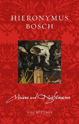 Hieronymus Bosch: Visions and Nightmares by Nils Büttner