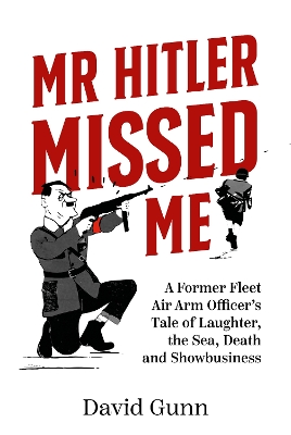 Mr Hitler Missed Me: A Former Fleet Air Arm Officer's Tale of Laughter, the Sea, Death and Showbusiness book