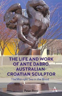 The Life and Work of Ante Dabro, Australian-Croatian Sculptor: The Midnight Sea in the Blood book