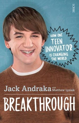 Breakthrough: how one teen innovator is changing the world by Jack Andraka