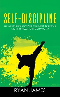 Self-Discipline: 32 Small Changes to Create a Life Long Habit of Self-Discipline, Laser-Sharp Focus, and Extreme Productivity (Self-Discipline Series) (Volume 1) book