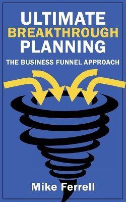 Ultimate Breakthrough Planning: The Business Funnel Approach book