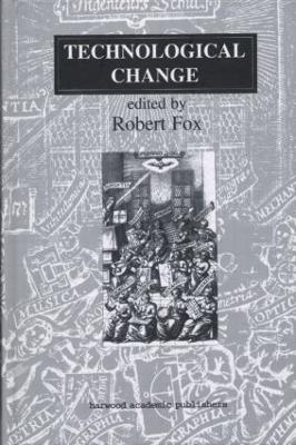 Technological Change: Methods and Themes in the History of Technology by Robert Fox