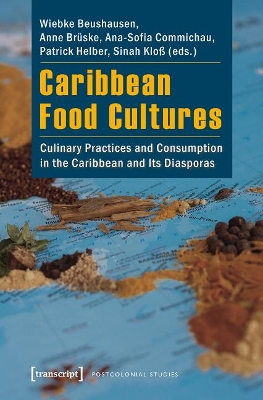 Caribbean Food Cultures: Culinary Practices and Consumption in the Caribbean and Its Diasporas by Wiebke Beushausen