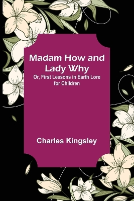 Madam How and Lady Why; Or, First Lessons in Earth Lore for Children book