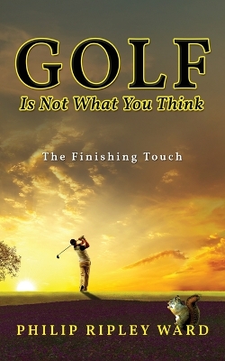 Golf Is Not What You Think: The Finishing Touch book