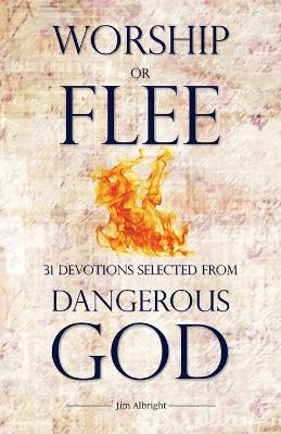 Worship or Flee: 31 Devotions Selected from DANGEROUS GOD book