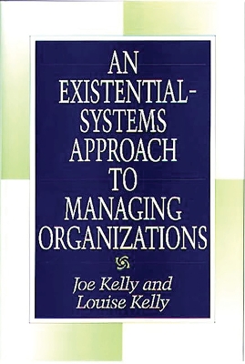 An An Existential-Systems Approach to Managing Organizations by Joe Kelly