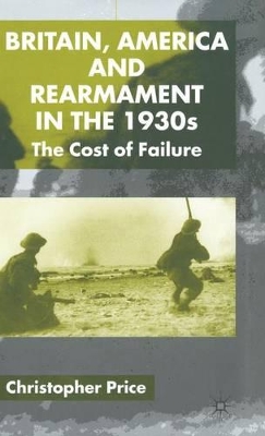 Britain, America and Rearmament in the 1930s by C. Price