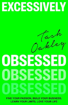 Excessively Obsessed: Find your passion, build your business, learn your limits, love your life by Natasha Oakley