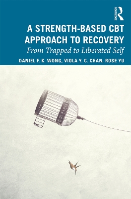 A Strength-Based Cognitive Behaviour Therapy Approach to Recovery: From Trapped to Liberated Self by Daniel Fu Keung Wong