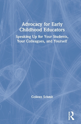 Advocacy for Early Childhood Educators: Speaking Up for Your Students, Your Colleagues, and Yourself book