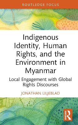 Indigenous Identity, Human Rights, and the Environment in Myanmar: Local Engagement with Global Rights Discourses book