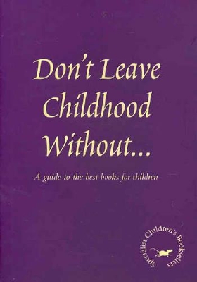 Don't Leave Childhood Without: A Guide to the Best Books For Children by Specialist Children's Booksellers