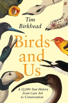 Birds and Us: A 12,000-Year History from Cave Art to Conservation by Tim Birkhead