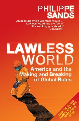 Lawless World: America and the Making and Breaking of Global Rules by Philippe Sands