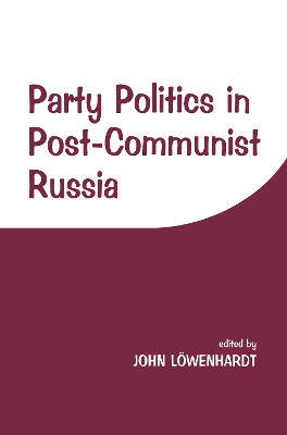 Party Politics in Post-Communist Russia by John Lowenhardt