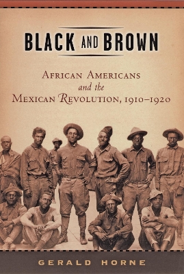 Black and Brown: African Americans and the Mexican Revolution, 1910-1920 by Gerald Horne