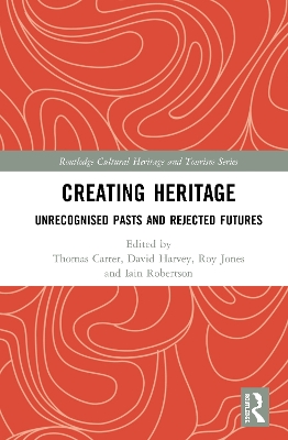 Creating Heritage: Unrecognised Pasts and Rejected Futures by Thomas Carter