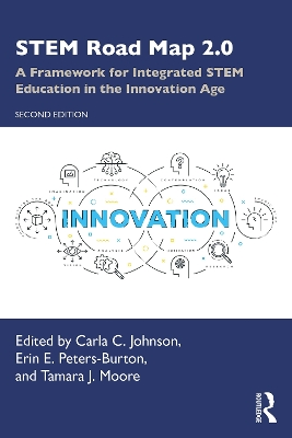STEM Road Map 2.0: A Framework for Integrated STEM Education in the Innovation Age by Carla C. Johnson
