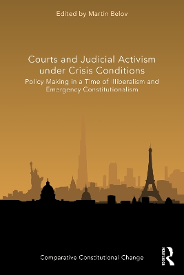 Courts and Judicial Activism under Crisis Conditions: Policy Making in a Time of Illiberalism and Emergency Constitutionalism by Martin Belov