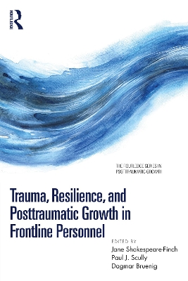 Trauma, Resilience, and Posttraumatic Growth in Frontline Personnel by Jane Shakespeare-Finch
