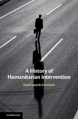 A History of Humanitarian Intervention by Mark Swatek-Evenstein