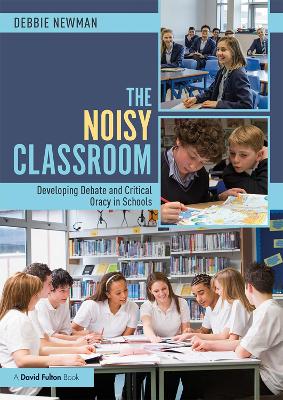 The Noisy Classroom: Developing Debate and Critical Oracy in Schools book