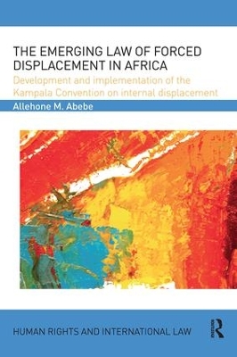 The Emerging Law of Forced Displacement in Africa by Allehone M. Abebe