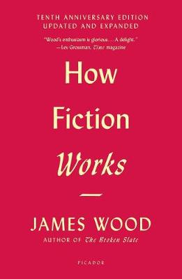How Fiction Works (Tenth Anniversary Edition) by James Wood