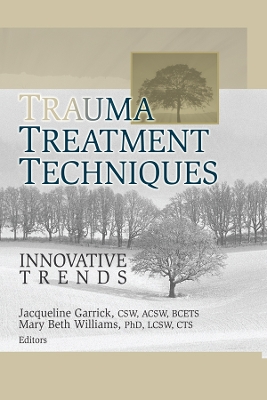 Trauma Treatment Techniques: Innovative Trends by Jacqueline Garrick