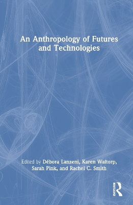 An Anthropology of Futures and Technologies by Débora Lanzeni