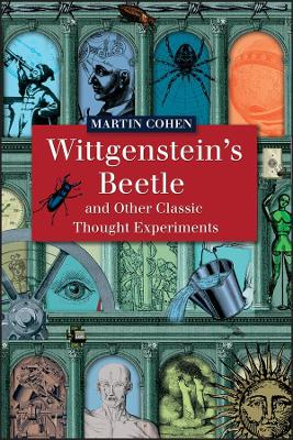 Wittgenstein's Beetle and Other Classic Thought Experiments by Martin Cohen