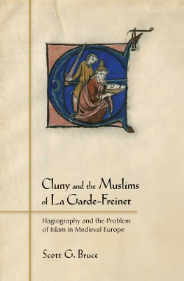 Cluny and the Muslims of La Garde-Freinet: Hagiography and the Problem of Islam in Medieval Europe by Scott G. Bruce