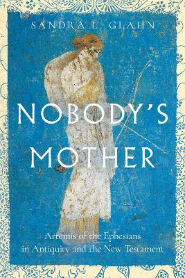 Nobody`s Mother – Artemis of the Ephesians in Antiquity and the New Testament book