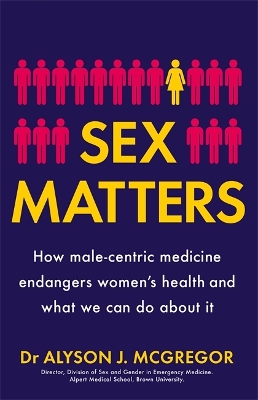 Sex Matters: How male-centric medicine endangers women's health and what we can do about it by Dr Alyson J. McGregor