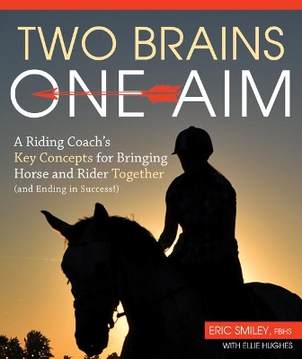 Two Brains, One Aim: A Riding Coach's Key Concepts for Bringing Horse and Rider Together (and Ending in Success!) by Eric Smiley