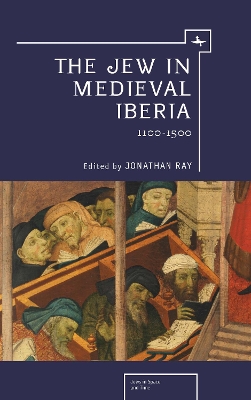 The Jew in Medieval Iberia, 1100-1500 by Jonathan Ray