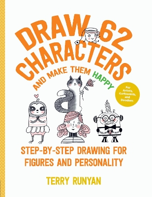 Draw 62 Characters and Make Them Happy: Step-by-Step Drawing for Figures and Personality - For Artists, Cartoonists, and Doodlers: Volume 5 book