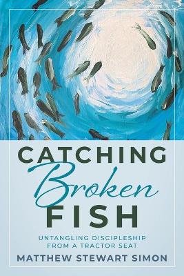 Catching Broken Fish: Untangling Discipleship From A Tractor Seat: Untangling book