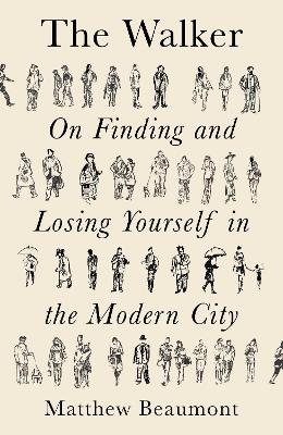 The Walker: On Finding and Losing Yourself in the Modern City by Matthew Beaumont